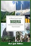 A Must-Read Lagos Nigeria Travel Guide: Nigeria Budget Travel For Families, Culture And Nature Lovers, History Buffs, Luxury And Adventure Travelers, Etc. (Travel Guide Publishers)