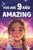 You Are 9 And Amazing! Inspiring Stories For 9 Year Old Girls: 15 Motivating Tales of Confidence, Friendship, Compassion and Creativity (You Are Amazing!)