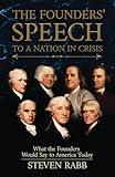 THE FOUNDERS' SPEECH TO A NATION IN CRISIS: What the Founders would say to America today. (The Founders' Speech Series)