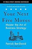 Your Next Five Moves: Master the Art of Business Strategy