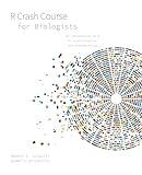 R Crash Course for Biologists: An introduction to R for bioinformatics and biostatistics (Coding and Quantitative Biology)