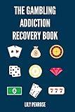 The Gambling Addiction Recovery Book: The Cure to Overcoming Gambling Addictions, How Addicts Can Recover, Compulsive Gambling, Psychology, Gambling And Your Brain and Immediate Financial Actions