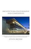 Architectural Photography and Composition: A complete guide to the history, practice and techniques of depicting architecture, interiors and landscape and the applications for digital photography