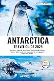 ANTARCTICA TRAVEL GUIDE 2025: The Easy Manual including Full color Images, Top Attractions, Outdoor Activities, Budget Tips, and More.