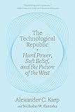 The Technological Republic: Hard Power, Soft Belief, and the Future of the West