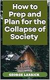 How to Prep and Plan for the Collapse of Society
