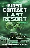 First Contact Last Resort: A Sci Fi Novella 4 (The Singularitive Scenarios)