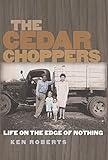 The Cedar Choppers: Life on the Edge of Nothing (Sam Rayburn Series on Rural Life, sponsored by Texas A&M University-Commerce Book 24)