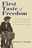 First Taste of Freedom: A Cultural History of Bicycle Marketing in the United States (Sports and Entertainment)