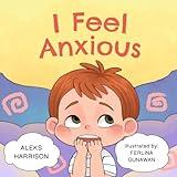 I Feel Anxious: Children's Picture Book About Overcoming Anxiety (Social-Emotional Learning Books)
