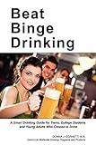 Beat Binge Drinking: A Smart Drinking Guide for Teens, College Students and Young Adults Who Choose to Drink