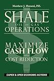 Shale Oil and Gas Operations: Maximize Cash Flow with Cost Reduction