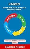 Kaizen for Personal Growth: Improving Daily Through Lasting Change: Change Your Life, Change Your Ways, One Small Step at a Time