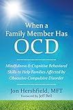 When a Family Member Has OCD: Mindfulness and Cognitive Behavioral Skills to Help Families Affected by Obsessive-Compulsive Disorder