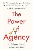 The Power of Agency: The 7 Principles to Conquer Obstacles, Make Effective Decisions & Create a Life on Your Own Terms