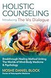 Holistic Counseling - Introducing "The Vis Dialogue": Breakthrough Healing Method Uniting The Worlds Of Mind-Body Medicine & Psychology