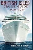 British Isles Cruise Cruise Guide 2024/2025: A Comprehensive Guide to Unforgettable Journeys, Family Adventures, and Hidden Gems