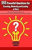 Powerful Questions in Coaching, Mentoring and Leading at Work: The Art of Asking Powerful Questions to Unlock Potential, Improve Performance and Empower Others
