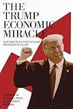 The Trump Economic Miracle: And the Plan to Unleash Prosperity Again