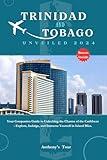 TRINIDAD AND TOBAGO UNVEILED 2024: Your Companion Guide to Unlocking the Charms of the Caribbean - Explore, Indulge, and Immerse Yourself in Island Bliss. (THE WANDERLUST CHRONICLES)