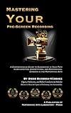 Mastering Your Pre-Screen Recording: Comprehensive Guide to Succeeding in Your Path to Universities, Competitions, and Professional Careers in the Performing Arts