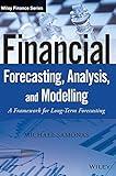 Financial Forecasting, Analysis, and Modelling: A Framework for Long-Term Forecasting (The Wiley Finance Series)