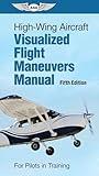 High-Wing Aircraft Visualized Flight Maneuvers Manual: For Pilots in Training