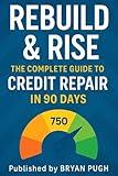 Rebuild & Rise: Fix Bad Credit Fast, Remove Collections, and Raise Your Score — A Step-by-Step Credit Repair Guide for Beginners