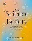 The Science of Beauty: Debunk the Myths and Discover What Goes into Your Beauty Routine (Dk)