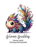 Bloom Buddies: Stress-relief fantasy coloring book for teens and adults with over 50 adorable creatures touched by nature (Fantasy coloring books for ... enchanted creatures, and mythical creatures)