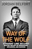 Way of the Wolf: Straight Line Selling: Master the Art of Persuasion, Influence, and Success