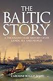 The Baltic Story: A Thousand-Year History of Its Lands, Sea and Peoples