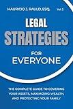 Legal Strategies for Everyone: The Complete Guide to Covering your Assets, Maximizing Wealthy, and Protecting Your Family (Strategies for Everyone, 2)