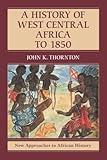 A History of West Central Africa to 1850 (New Approaches to African History, Series Number 15)