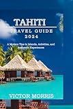 TAHITI TRAVEL GUIDE 2024: A Modern Tips to Islands, Activities, and Authentic Experiences