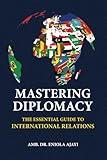 MASTERING DIPLOMACY: THE ESSENTIAL GUIDE TO INTERNATIONAL RELATIONS