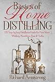 Basics of Home Distilling: DIY Step by Step Distillation Guide for Pure Water, Whiskey, Moonshine, Rum & Vodka