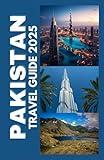 PAKISTAN TRAVEL GUIDE 2025: Discover the Wonders of Pakistan: Essential Tips, Must-See Attractions, and Cultural Insights for an Unforgettable Journey