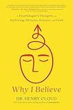 Why I Believe: A Psychologist's Thoughts on Suffering, Miracles, Science, and Faith