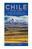 Chile travel guide 2025: Exploring the Land of Contrasts – From the Atacama Desert to Patagonia’s Glaciers, Wine Valleys, and Cultural Treasures"