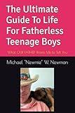 The Ultimate Guide To Life For Fatherless Teenage Boys: What OUR FATHER Wants Me to Tell You