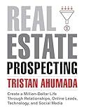 Real Estate Prospecting: Create a Million-Dollar Life Through Relationships, Online Leads, Technology, and Social Media