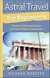 Astral Travel For Beginners: Transcend Time and Space with Out-of-Body Experiences (Llewellyn's For Beginners)
