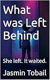 What was Left Behind: She left. It waited. (Scary Short Stories)