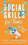 Social Skills for Teens: A Guide to Making Friends and Building Confidence