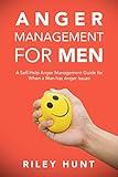 Anger Management for Men: A Self-Help Anger Management Guide for When a Man Has Anger Issues