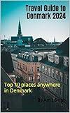 Travel Guide to Denmark 2024: Top 10 places anywhere in Denmark (Travel Guides to Europe 2024 Book 11)