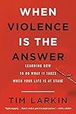 When Violence Is the Answer: Learning How to Do What It Takes When Your Life Is at Stake