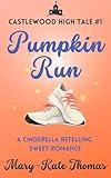 Pumpkin Run: A Cinderella Retelling, Clean & Wholesome Teen Romance (Castlewood High Tales Series Book 1)