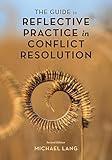 Guide to Reflective Practice in Conflict Resolution (The ACR Practitioner’s Guide Series)